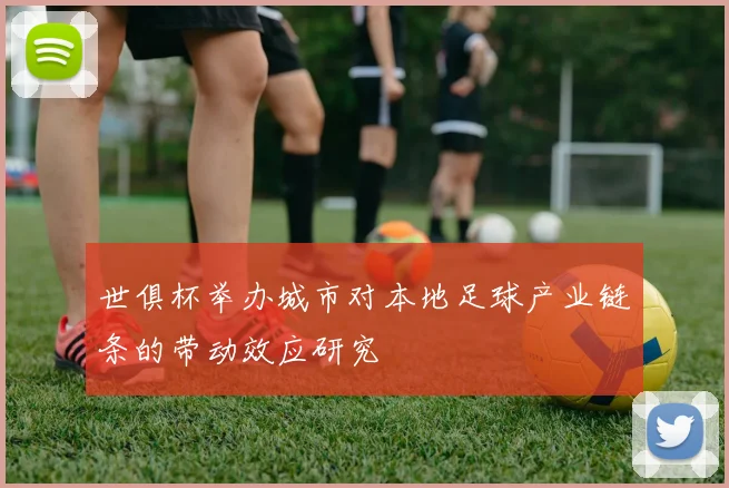 世俱杯举办城市对本地足球产业链条的带动效应研究