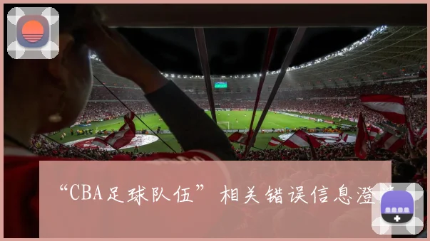 “CBA足球队伍”相关错误信息澄清